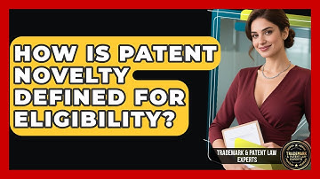 How Is Patent Novelty Defined For Eligibility? - Trademark and Patent Law Experts