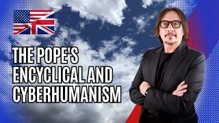 320 - The Pope's Encyclical and Cyberhumanism
