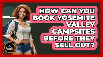 How Can You Book Yosemite Valley Campsites Before They Sell Out? - Exploring Campgrounds