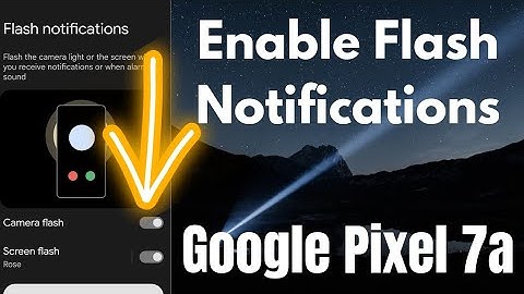 How to Enable Flash Notifications in Google Pixel 7, 7 Pro, 7a 5G