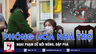 Vụ phóng hỏa nhà trọ Hà Nội: Nghi phạm dễ nổi nóng, từng đập vỡ máy tính bạn trai cũ - VNEWS