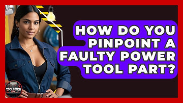 How Do You Pinpoint A Faulty Power Tool Part? - ToolBench Pros