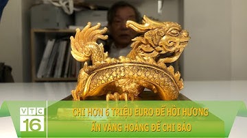 "CHI HƠN 6 TRIỆU EURO ĐỂ HỒI HƯƠNG ẤN VÀNG HOÀNG ĐẾ CHI BẢO | VTC16"