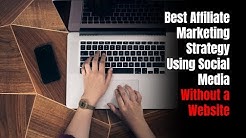 Best Affiliate Marketing Strategy Using Social Media Without a Website 
