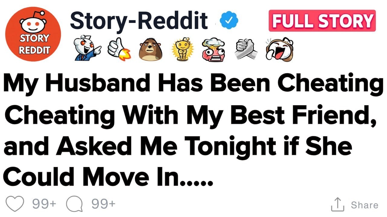 My Husband Has Been Cheating With My Best Friend, and Asked Me Tonight if She Could Move In.. Reddit