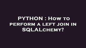 PYTHON : How to perform a left join in SQLALchemy?