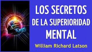 LOS SECRETOS DE LA SUPERIORIDAD MENTAL - William Richard Latson - AUDIOLIBRO
