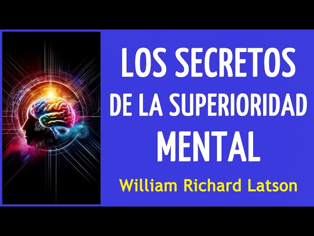 LOS SECRETOS DE LA SUPERIORIDAD MENTAL - William Richard Latson - AUDIOLIBRO class=