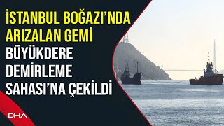 İstanbul Boğazı’nda arızalan gemi Büyükdere Demirleme Sahası’na çekildi Resimi