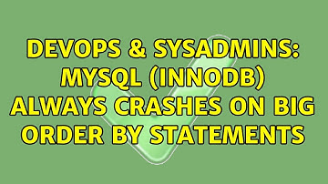 DevOps & SysAdmins: MySQL (innodb) always crashes on big ORDER BY statements