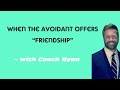 When the avoidant offers &ldquo;friendship&rdquo;