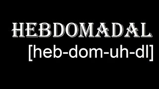 How To Pronounce Hebdomadal