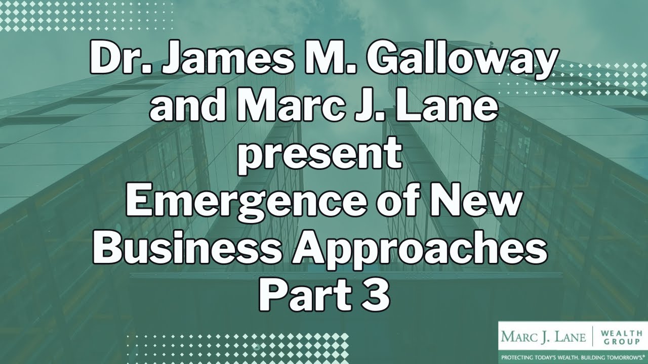 Dr. James M. Galloway and Marc J. Lane present Emergence of New Business Approaches: Part 3