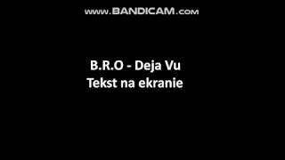 Video thumbnail of "B.R.O - Deja Vu (Tekst na ekranie)"