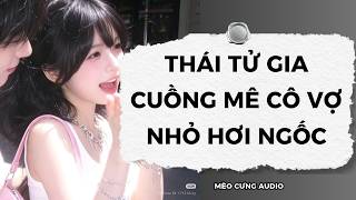 [Truyện Audio] Thái Tử Gia Cuồng Mê Cô Vợ Nhỏ Hơi Ngốc | Mèo Cưng Audio