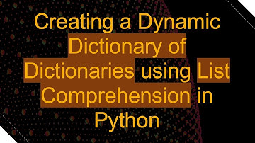 Creating a Dynamic Dictionary of Dictionaries using List Comprehension in Python