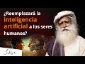 ¿Puede la inteligencia artificial sustituir a los seres humanos? | Sadhguru Español