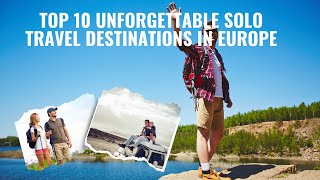 Top 10 Unforgettable Solo Travel Destinations in Europe