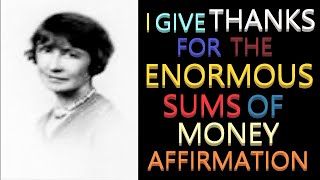 I Give Thanks for the Enormous Sums of Money Affirmation | Florence Scovel Shinn