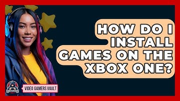 How Do I Install Games On The Xbox One? - Video Gamers Vault
