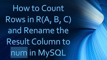 How to Count Rows in R(A, B, C) and Rename the Result Column to num in MySQL