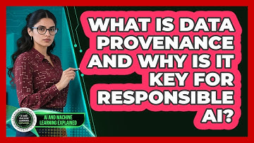 What Is Data Provenance And Why Is It Key For Responsible AI? - AI and Machine Learning Explained