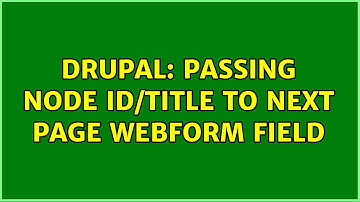 Drupal: Passing Node ID/Title to Next Page Webform Field (3 Solutions!!)