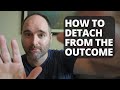 How Detachment Helps You In Life // Detach Yourself From The Outcome