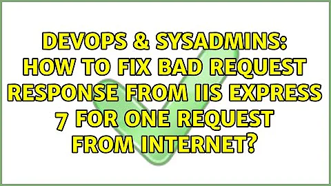 How to fix Bad request response from IIS express 7 for one request from internet?