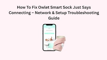 How To Fix Owlet Smart Sock Just Says Connecting – Network & Setup Troubleshooting Guide