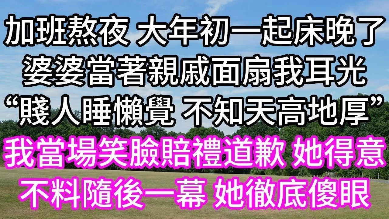 加班熬夜 大年初一起床晚了！婆婆當著親戚面扇我耳光！“賤人睡懶覺 不知天高地厚”！我當場笑臉賠禮道歉 她得意！不料隨後一幕 她徹底傻眼！#情感故事#以房养老#孝顺 #子女不孝 #唯美频道 #婆媳故事