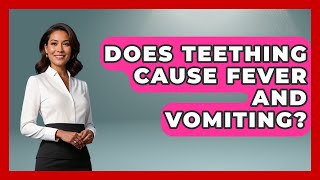Does Teething Cause Fever And Vomiting? - Raising A Toddler