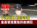 中油三接工程涉浮報 皇昌營造董座訊後請回【最新快訊】