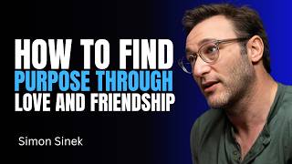 How to Find Purpose Through Love and Friendship || Best Motivational Speech By Simon Sinek