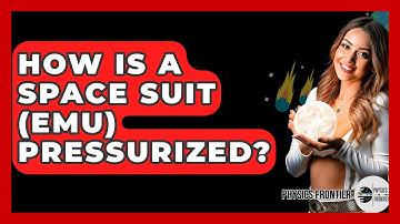 How Is A Space Suit (EMU) Pressurized? - Physics Frontier