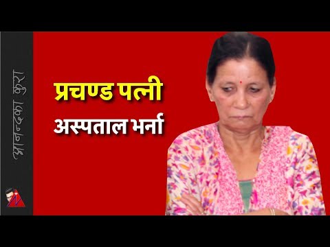 प्रचण्ड पत्नी सीता दहाल अस्पताल भर्ना - Sita Dahal sick and hospitalized - प्रचण्ड पत्नी सीता दहाल अस्पताल भर्ना - Sita Dahal sick and hospitalized