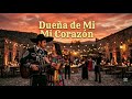 Dueña De Mi Corazón | Canción Ranchera de Amor | La Más Romántica Que Escucharás Hoy
