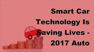 Smart Car Technology Is Saving Lives -  2017 Auto Insurance Basics
