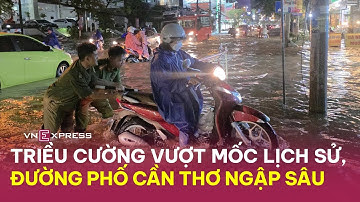 Triều cường vượt mốc lịch sử, đường phố Cần Thơ ngập sâu | VnExpress