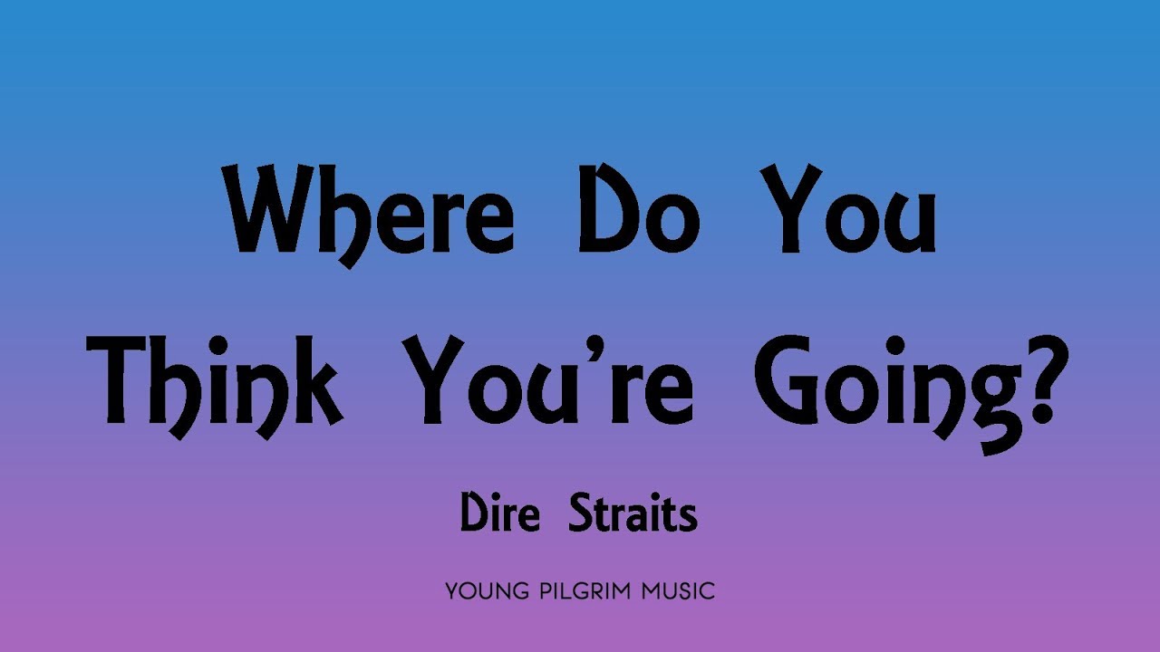 Mark Knopfler Where Do You Think You Re Going Dire Straits - Where Do You Think You're Going? (Lyrics) - Communique