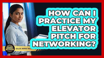 How Can I Practice My Elevator Pitch For Networking?