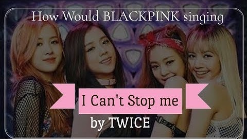 How Would BLACKPINK singing I Can