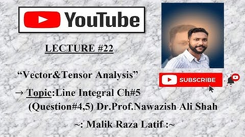 Line Integral CH#5(Question#4,5)Dr.Prof.Nawazish Ali Shah in Vector & Tensor Analysis