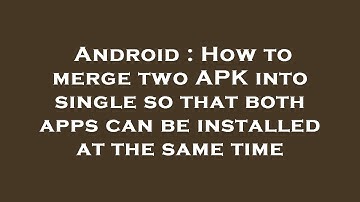 Android : How to merge two APK into single so that both apps can be installed at the same time