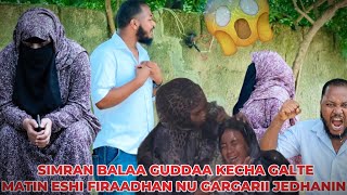 😱😱SIMRAN RAKKOO GUDDAA KECHA GALTEE MATIN SIMIRAN FIRA BIRAA DHUFAN NU GARGARII JEDHANIN 😱😱😱