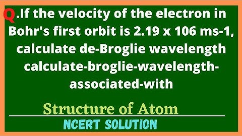 If the velocity of the electron in Bohr 1st orbit is 2.19x10^6 ms-1.calculate de-Broglie wavelength
