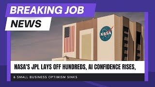 Breaking Job News: NASA's JPL Lays Off Hundreds, AI Confidence, & Small Business Optimism Sinks