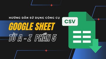 Tự học Google Sheet cơ bản - P5: Sử dụng chức năng định dạng có điều kiện trên Google Sheet