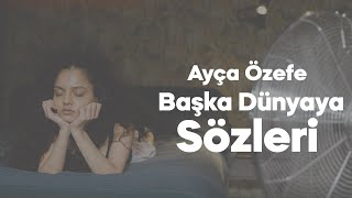 Ayça Özefe - Başka Dünyaya (Sözleri) Resimi