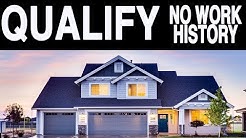 How To QUALIFY For A House With NO WORK HISTORY IN 2019 